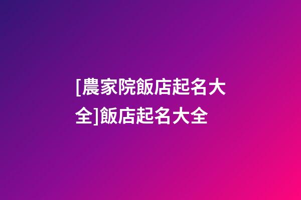 [農家院飯店起名大全]飯店起名大全-第1張-店鋪起名-玄機派